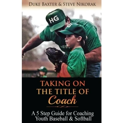 Abbildung von Taking on the Title of COACH: A 5 Step Guide for Coaching Youth Baseball &amp; Softball