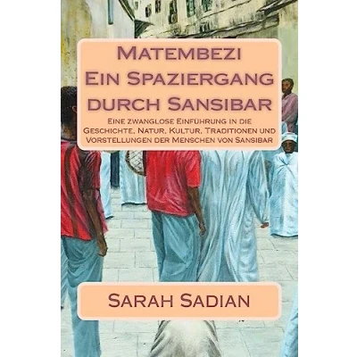 Abbildung von Matembezi Ein Spaziergang durch Sansibar: Eine zwanglose Einführung in die Geschichte, Natur, Kultur, Traditionen und Vorstellungen der Menschen von Sansibar