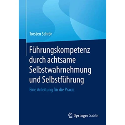 Abbildung von Führungskompetenz durch achtsame Selbstwahrnehmung und Selbstführung: Eine Anleitung für die Praxis