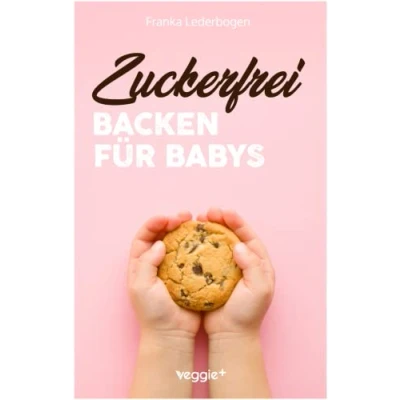Abbildung von Zuckerfrei Backen für Babys: Das große Backbuch mit zuckerfreien Beikost Rezepten speziell Babys und Kleinkinder
