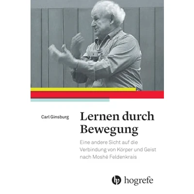 Abbildung von Lernen durch Bewegung: Eine andere Sicht auf die Verbindung von Körper und Geist nach Moshé Feldenkrais