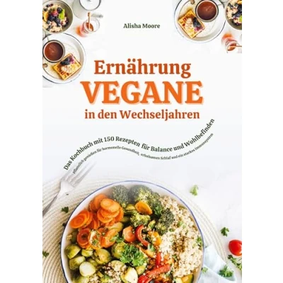 Abbildung von Vegane Ernährung in den Wechseljahren: Das Kochbuch mit 150 Rezepten für Balance und Wohlbefinden (Pflanzlich genießen hormonelle Gesundheit, erholsamen Schlaf ein starkes Immunsystem)
