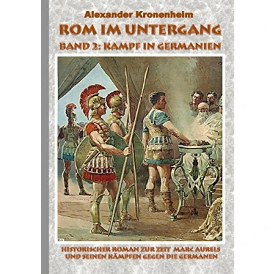 Abbildung von Rom im Untergang Band 2: Kampf in Germanien: Historischer Roman zur Zeit Marc Aurels und seinen Kämpfen gegen die Germanen