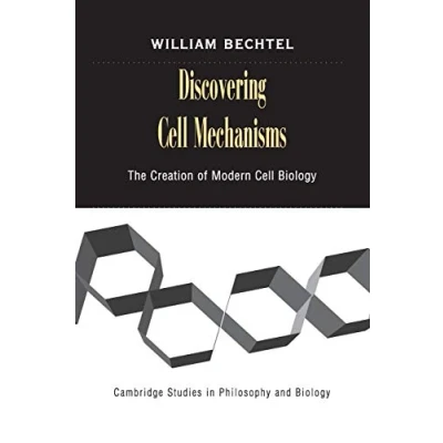 Abbildung von Discovering Cell Mechanisms: The Creation of Modern Biology (Cambridge Studies in Philosophy and Biology)