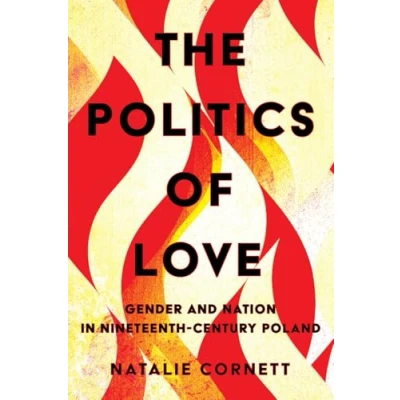 Abbildung von The Politics of Love: Gender and Nation in Nineteenth Century Poland