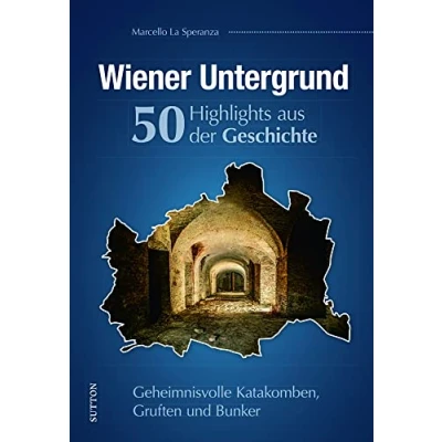 Abbildung von Regionalgeschichte: Wiener Untergrund. 50 Highlights aus der Geschichte: Katakomben, Gruften und Bunker. Zahlreiche Fotografien dokumentieren das unterirdische Wien. (Sutton Heimatarchiv)