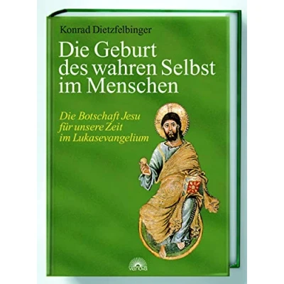 Abbildung von Die Geburt des wahren Selbst im Menschen: Botschaft Jesu für unsere Zeit Lukasevangelium
