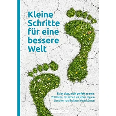 Abbildung von Kleine Schritte für eine bessere Welt: Es ist okay, nicht perfekt zu sein: 250 Ideen, mit denen wir jeden Tag ein bisschen nachhaltiger leben können