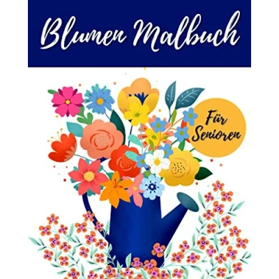 Abbildung von Blumen Malbuch Für Senioren: Hochwertiges Einfaches Ausmalbuch Mit Und Pflanzen Entspannung Stressabbau Senioren Erwachsene Oder Anfänger