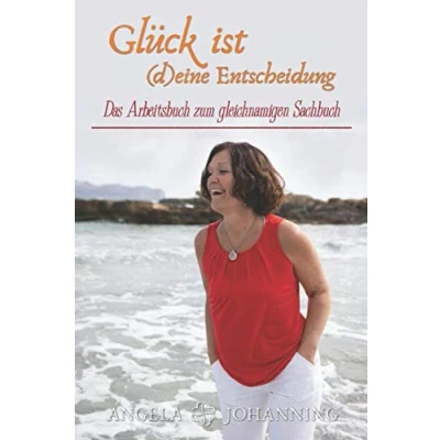 Abbildung von Glück ist (d)eine Entscheidung: Das Arbeitsbuch zum gleichnamigen Sachbuch