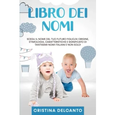 Abbildung von Libro dei Nomi: Scegli il nome del tuo futuro figlio/a! Origine, Etimologia, Caratteristiche e Significato di tantissimi nomi italiani non solo!