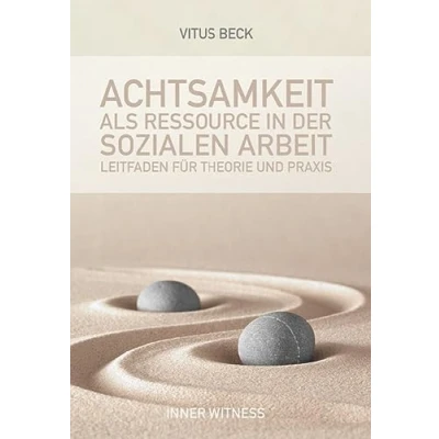 Abbildung von Achtsamkeit als Ressource in der Sozialen Arbeit: Leitfaden für Theorie und Praxis