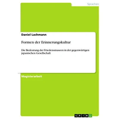 Abbildung von Formen der Erinnerungskultur: Die Bedeutung Friedensmuseen in gegenwärtigen japanischen Gesellschaft