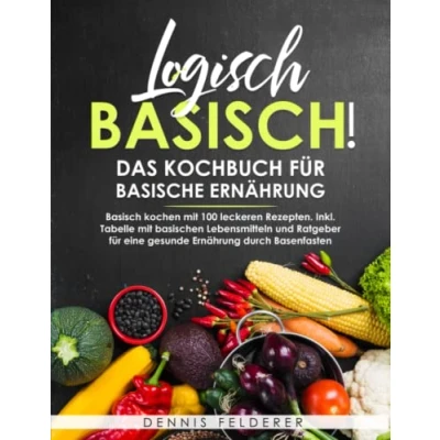Abbildung von Logisch basisch! Das Kochbuch für basische Ernährung: Basisch kochen mit 100 leckeren Rezepten. Inkl. Tabelle basischen Lebensmitteln und Ratgeber eine gesunde Ernährung durch Basenfasten