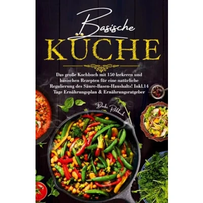 Abbildung von Basische Küche Das große Kochbuch mit 150 leckeren und basischen Rezepten für eine natürliche Regulierung des Säure Basen Haushalts!: Inklusive 14 Tage Ernährungsplan &amp; Ratgeber.