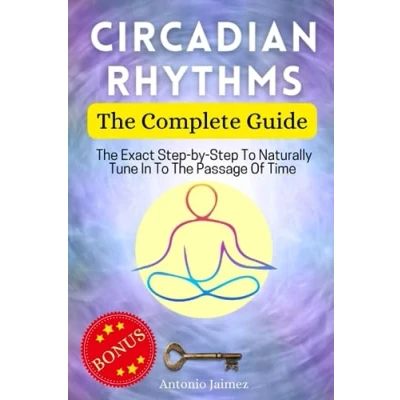 Abbildung von circadian Rhythms, The Complete Guide: Exact Step by To Naturally Tune In Passage Of Time (longevity, clock, sleep book, Band 1)