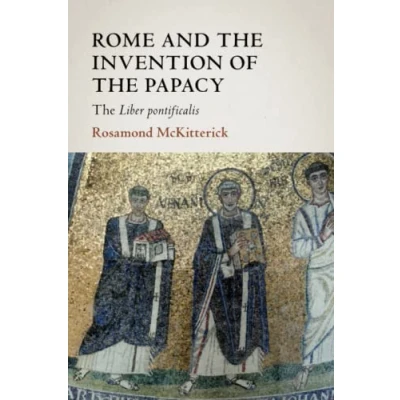 Abbildung von Rome and The Invention of Papacy: Liber Pontificalis (James Lydon Lectures in Medieval History Culture)