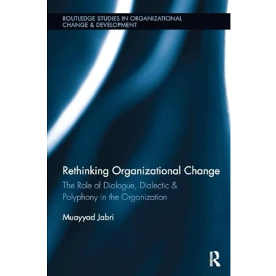 Abbildung von Rethinking Organizational Change: the Role of Dialogue, Dialectic &amp; Polyphony in Organization (Routledge Studies Change Development, 14, Band 14)