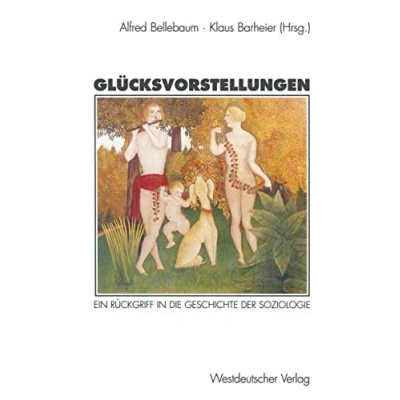 Abbildung von Glücksvorstellungen: Ein Rückgriff in die Geschichte der Soziologie