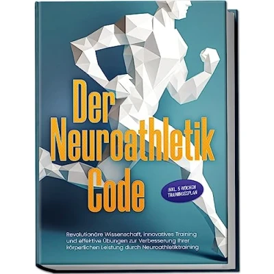 Abbildung von Der Neuroathletik Code: Revolutionäre Wissenschaft, innovatives Training und effektive Übungen zur Verbesserung Ihrer körperlichen Leistung durch Neuroathletiktraining Inkl. 5 Wochen Trainingssplan