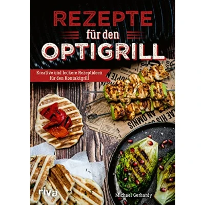 Abbildung von Rezepte für den Optigrill: Kreative und leckere Rezeptideen Kontaktgrill. Schnelle einfache BBQ Grillideen Steaks, Sandwiches, Spieße, Fleisch, Gemüse, Desserts mehr