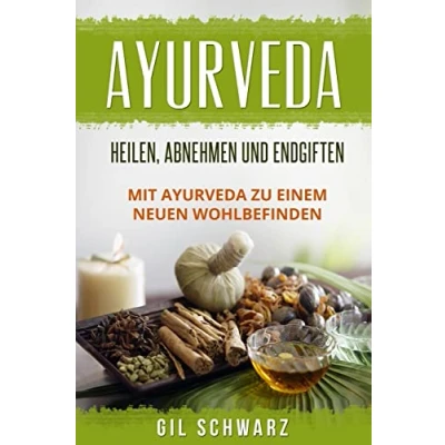 Abbildung von Ayurveda: Heilen, Abnehmen und Endgiften. Mit Ayurveda zu einem neuen Wohlbefinden.