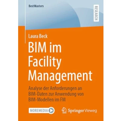 Abbildung von BIM im Facility Management: Analyse der Anforderungen an Daten zur Anwendung von Modellen FM (BestMasters)