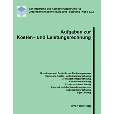 Abbildung von Aufgaben zur Kosten und Leistungsrechnung (Schriftenreihe des Kompetenzzentrums für Unternehmensentwicklung beratung (Kube e.V.))