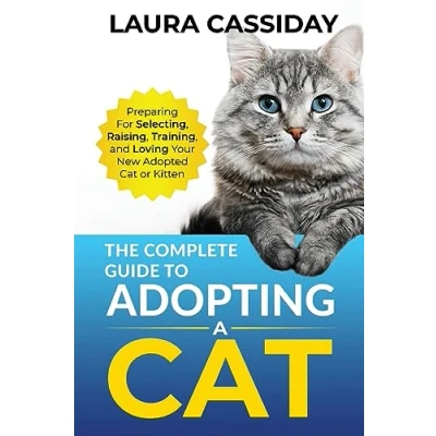 Abbildung von The Complete Guide to Adopting a Cat: Preparing for, Selecting, Raising, Training, and Loving Your New Adopted Cat or Kitten