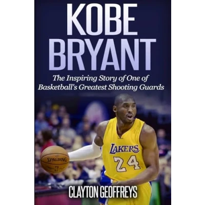 Abbildung von Kobe Bryant: The Inspiring Story of One Basketball&#039;s Greatest Shooting Guards (Basketball Biography Books)