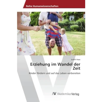 Abbildung von Erziehung im Wandel der Zeit: Kinder fördern und auf das Leben vorbereiten