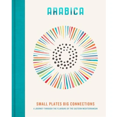 Abbildung von Arabica: Small Plates, Big Connections: A journey through the flavours of Eastern Mediterranean