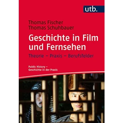 Abbildung von Geschichte in Film und Fernsehen: Theorie Praxis Berufsfelder (Public History der Praxis, Band 4661)