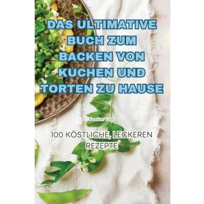 Abbildung von Das Ultimative Buch Zum Backen Von Kuchen Und Torten Zu Hause
