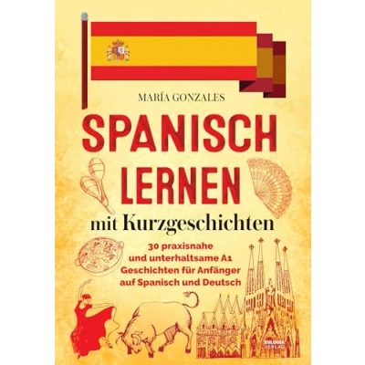 Abbildung von Spanisch lernen mit Kurzgeschichten: 30 praxisnahe und unterhaltsame A1 Geschichten für Anfänger auf Deutsch (Geschenk Spanischlerner)