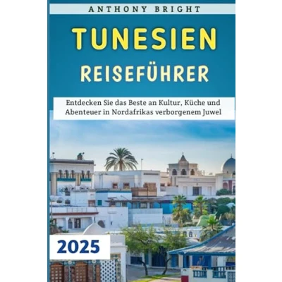 Abbildung von Tunesien Reiseführer 2025: Entdecken Sie das Beste an Kultur, Küche und Abenteuer in Nordafrikas verborgenem Juwel