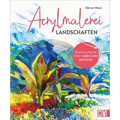 Abbildung von Malen: Acrylmalerei Landschaften: Beeindruckende Bilder voller Licht und Farbe. Step by von der Skizze zum farbigen Bild. Anleitungsbuch für Anfänger Fortgeschrittene.