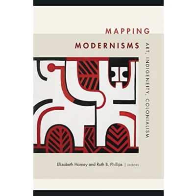 Abbildung von Mapping Modernisms: Art, Indigeneity, Colonialism (Objects/Histories: Critical Perspectves on Material Culture, and Representation)