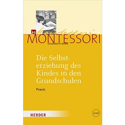 Abbildung von Die Selbsterziehung des Kindes in den Grundschulen Band II: Praxis (Maria Montessori Gesammelte Werke)