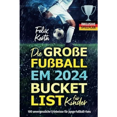 Abbildung von Die große Fußball EM 2024 Bucket List für Kinder: 100 unvergessliche Erlebnisse junge Fans inkl. Spielplan