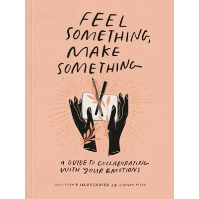 Abbildung von Feel Something, Make Something: A Guide to Collaborating with Your Emotions