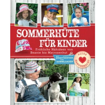 Abbildung von Sommerhüte für Kinder: Fröhliche Nähideen von Beanie bis Matrosenhut. Mit Schnittmustern zum Download (Alles handgemacht)