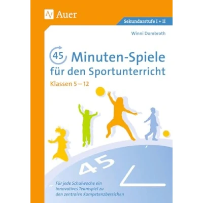 Abbildung von 45 Minuten Spiele Für den Sportunterricht 5 12: jede Schulwoche ein innovatives Teamspiel zu zentralen Kompetenzbereichen (5. bis 13. Klasse)