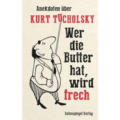 Abbildung von Wer die Butter hat, wird frech: Anekdoten über Kurt Tucholsky