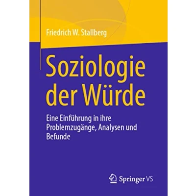 Abbildung von Soziologie der Würde: Eine Einführung in ihre Problemzugänge, Analysen und Befunde