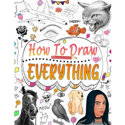 Abbildung von How to draw everything: Master the art of sketching animals, nature, food, mythical creatures, and more with easy step by instructions
