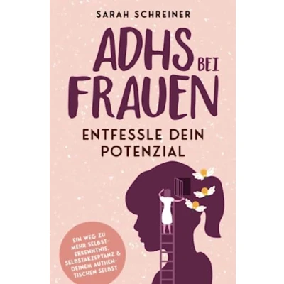 Abbildung von ADHS bei Frauen: Entfessle dein Potenzial Ein Weg zu mehr Selbsterkenntnis, Selbstakzeptanz und deinem authentischen Selbst