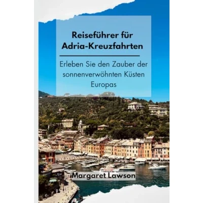 Abbildung von Reiseführer für Adria Kreuzfahrten: Erleben Sie den Zauber der sonnenverwöhnten Küsten Europas