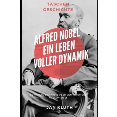 Abbildung von Alfred Nobel: Ein Leben voller Dynamik: Kompakte Biografie über den Vater des Nobelpreises