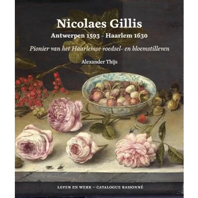 Abbildung von Nicolaes Gillis: Antwerpen 1593 Haarlem 1630: Pionier van het Haarlemse voedsel en bloemstilleven